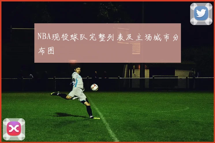NBA现役球队完整列表及主场城市分布图