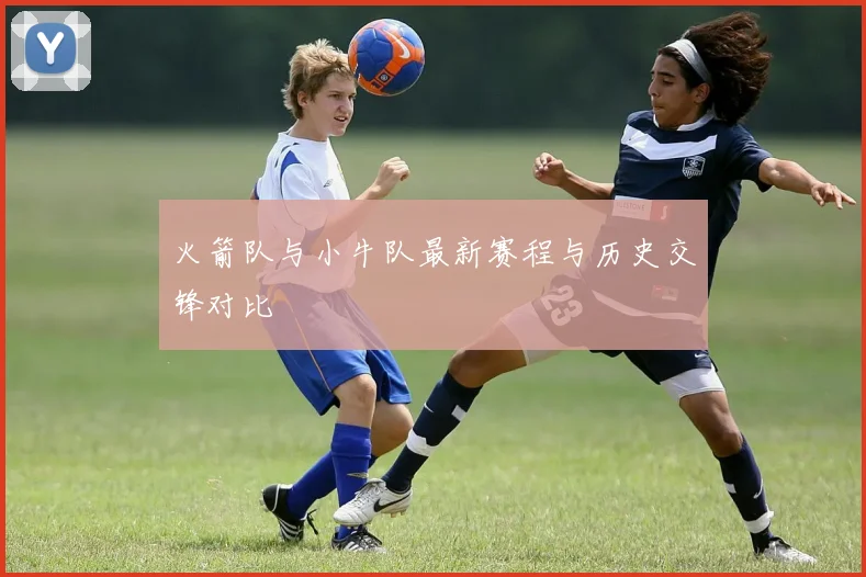 火箭队与小牛队最新赛程与历史交锋对比