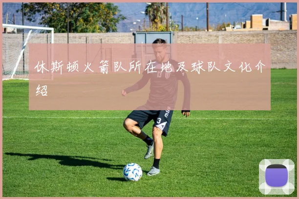 休斯顿火箭队所在地及球队文化介绍